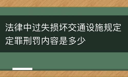 法律中过失损坏交通设施规定定罪刑罚内容是多少