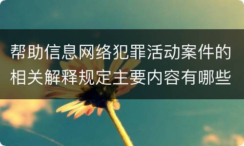 帮助信息网络犯罪活动案件的相关解释规定主要内容有哪些
