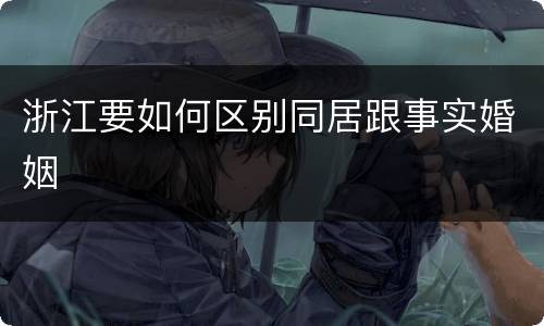 浙江要如何区别同居跟事实婚姻