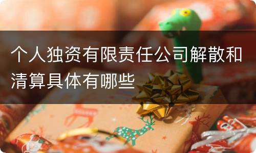 个人独资有限责任公司解散和清算具体有哪些