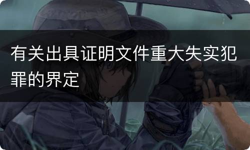 有关出具证明文件重大失实犯罪的界定