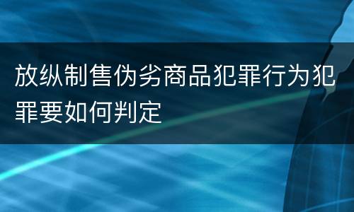 放纵制售伪劣商品犯罪行为犯罪要如何判定