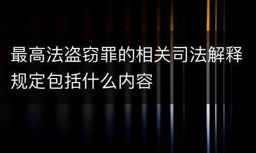 最高法盗窃罪的相关司法解释规定包括什么内容