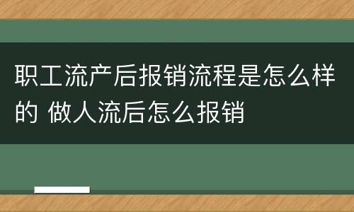 职工流产后报销流程是怎么样的 做人流后怎么报销