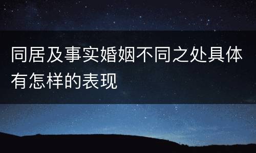 同居及事实婚姻不同之处具体有怎样的表现