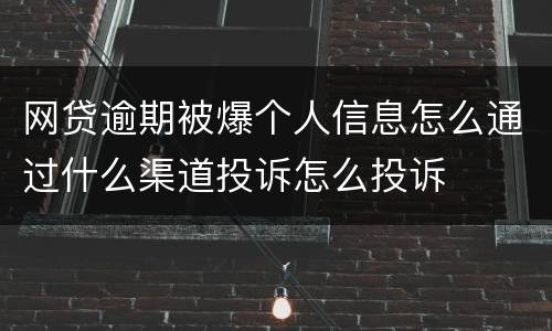 网贷逾期被爆个人信息怎么通过什么渠道投诉怎么投诉