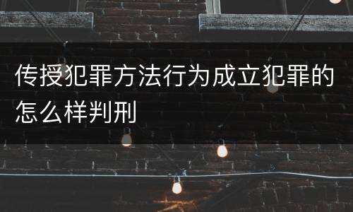 传授犯罪方法行为成立犯罪的怎么样判刑