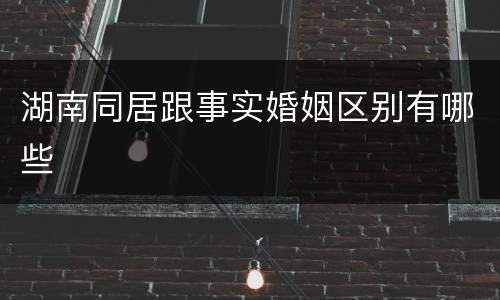湖南同居跟事实婚姻区别有哪些