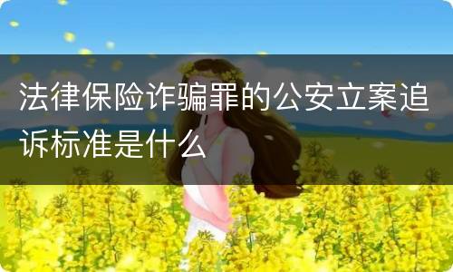 法律保险诈骗罪的公安立案追诉标准是什么