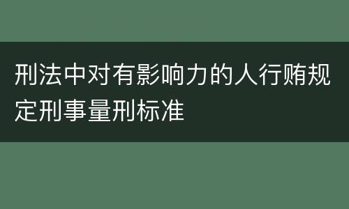刑法中对有影响力的人行贿规定刑事量刑标准