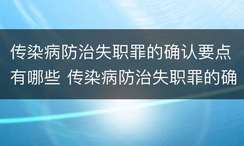 传染病防治失职罪的确认要点有哪些 传染病防治失职罪的确认要点有哪些内容