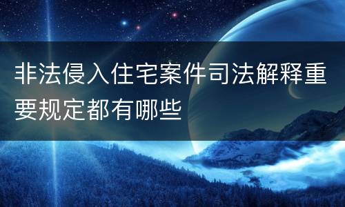 非法侵入住宅案件司法解释重要规定都有哪些
