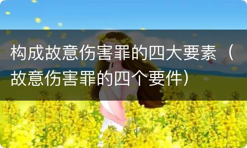 构成故意伤害罪的四大要素（故意伤害罪的四个要件）