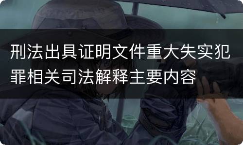 刑法出具证明文件重大失实犯罪相关司法解释主要内容