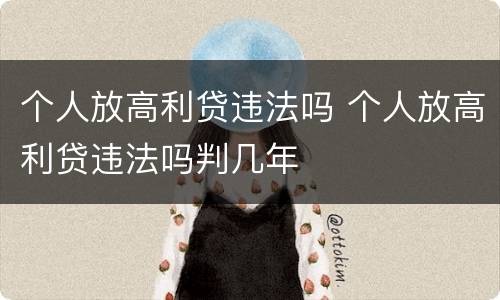 个人放高利贷违法吗 个人放高利贷违法吗判几年