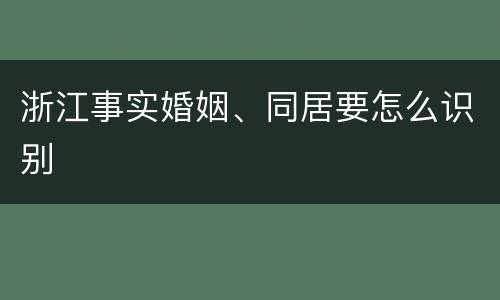 浙江事实婚姻、同居要怎么识别