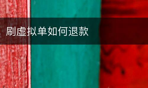 刷虚拟单如何退款