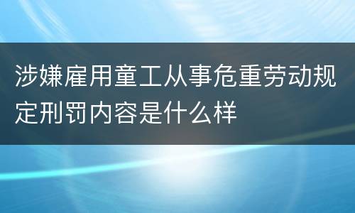 涉嫌雇用童工从事危重劳动规定刑罚内容是什么样