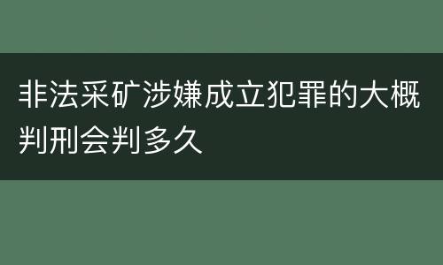 非法采矿涉嫌成立犯罪的大概判刑会判多久
