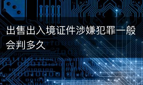 出售出入境证件涉嫌犯罪一般会判多久