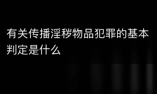 有关传播淫秽物品犯罪的基本判定是什么