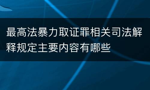 最高法暴力取证罪相关司法解释规定主要内容有哪些