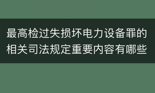 最高检过失损坏电力设备罪的相关司法规定重要内容有哪些