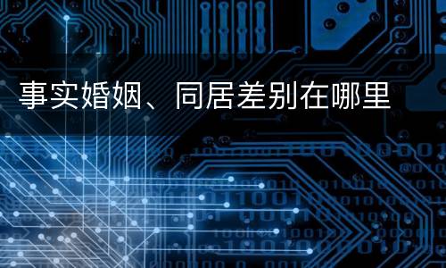事实婚姻、同居差别在哪里