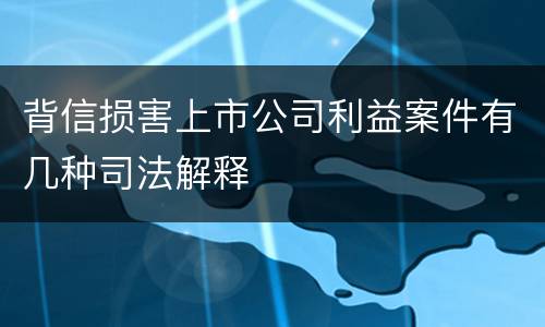背信损害上市公司利益案件有几种司法解释