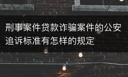 刑事案件贷款诈骗案件的公安追诉标准有怎样的规定