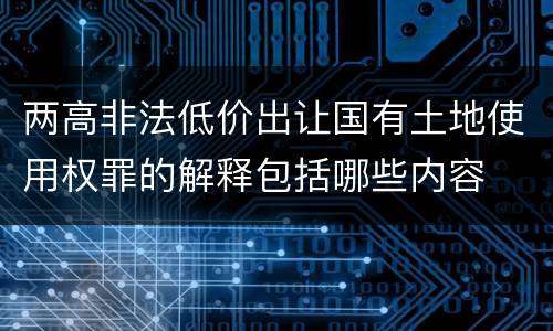 两高非法低价出让国有土地使用权罪的解释包括哪些内容