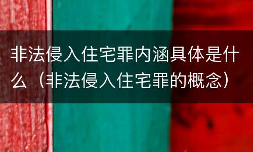 非法侵入住宅罪内涵具体是什么（非法侵入住宅罪的概念）