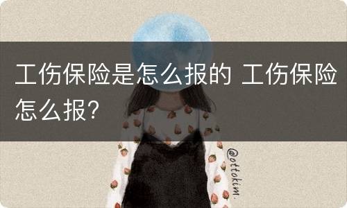 工伤保险是怎么报的 工伤保险怎么报?
