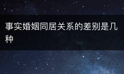 事实婚姻同居关系的差别是几种
