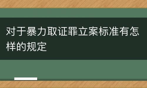 对于暴力取证罪立案标准有怎样的规定