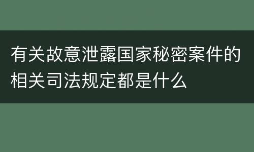 有关故意泄露国家秘密案件的相关司法规定都是什么