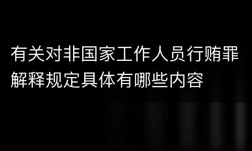 有关对非国家工作人员行贿罪解释规定具体有哪些内容