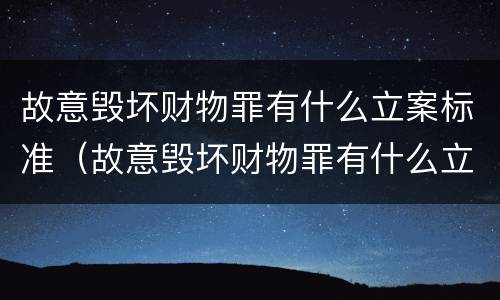 故意毁坏财物罪有什么立案标准（故意毁坏财物罪有什么立案标准吗）
