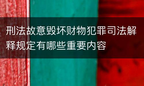 刑法故意毁坏财物犯罪司法解释规定有哪些重要内容