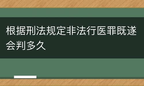 根据刑法规定非法行医罪既遂会判多久