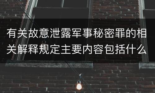 有关故意泄露军事秘密罪的相关解释规定主要内容包括什么