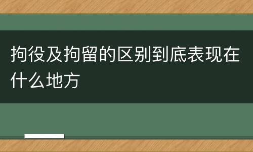 拘役及拘留的区别到底表现在什么地方