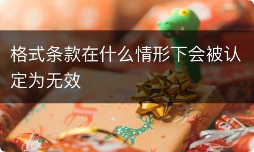 格式条款在什么情形下会被认定为无效
