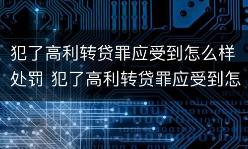 犯了高利转贷罪应受到怎么样处罚 犯了高利转贷罪应受到怎么样处罚呢