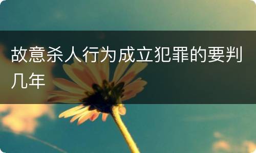 故意杀人行为成立犯罪的要判几年