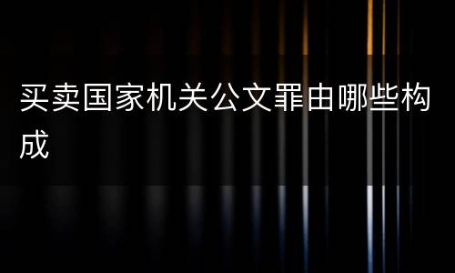 买卖国家机关公文罪由哪些构成