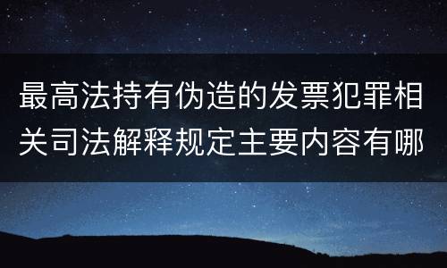 最高法持有伪造的发票犯罪相关司法解释规定主要内容有哪些