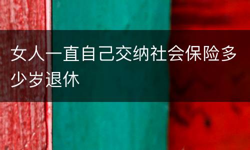 女人一直自己交纳社会保险多少岁退休