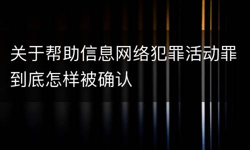 关于帮助信息网络犯罪活动罪到底怎样被确认