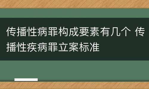 传播性病罪构成要素有几个 传播性疾病罪立案标准